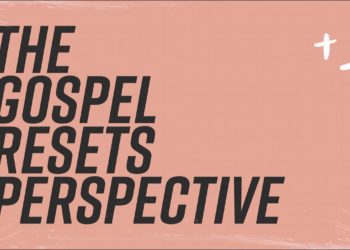 The Gospel Resets Perspective — 9 AM
