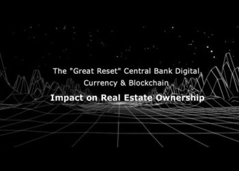 The "Great Reset" Central Bank Digital Currency & Blockchain Impact on Real Estate Ownership