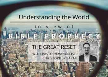 Understanding the World in View of Bible Prophecy: The Great Reset // Pastor Christopher Sakai