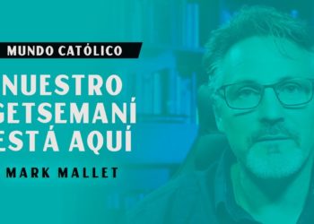 Nuestro Getsemaní está aquí – Mark Mallet
