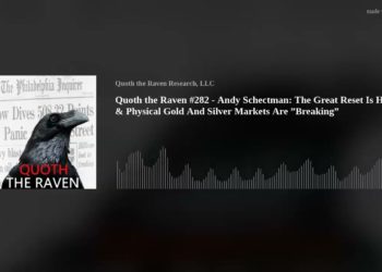 QTR #282 – Andy Schectman: The Great Reset Is Here, Physical Gold And Silver Markets Are ”Breaking”