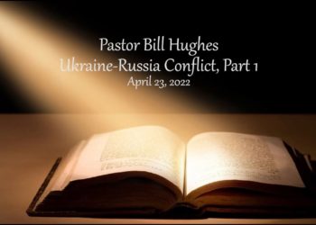 Ukraine Russia Conflict, Part 1 – Pastor Bill Hughes